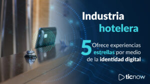 Industria hotelera: Ofrece experiencias 5 estrellas por medio de la identidad digital